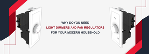 Why do you need Light Dimmers and Fan Regulators for your Modern Household